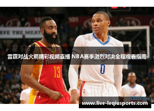 雷霆对战火箭精彩视频直播 NBA赛季激烈对决全程观看指南